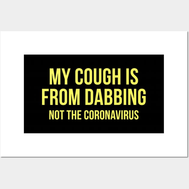 My Cough Is From Dabbing Not The Coronavirus Wall Art by deadright